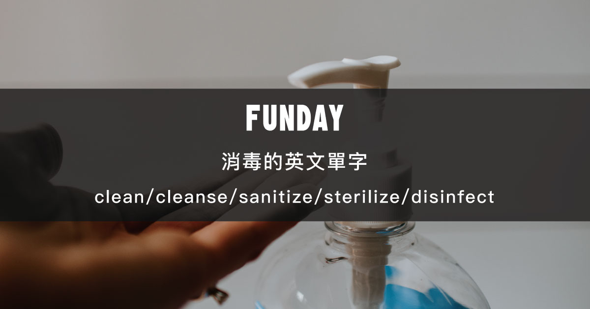 消毒的英文單字是 clean, cleanse, sanitize, sterilize還是disinfect?－FUNDAY
